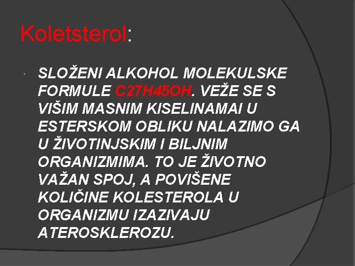 Koletsterol: SLOŽENI ALKOHOL MOLEKULSKE FORMULE C 27 H 45 OH. VEŽE SE S VIŠIM