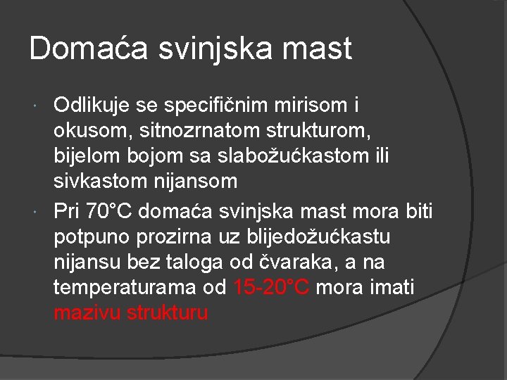 Domaća svinjska mast Odlikuje se specifičnim mirisom i okusom, sitnozrnatom strukturom, bijelom bojom sa