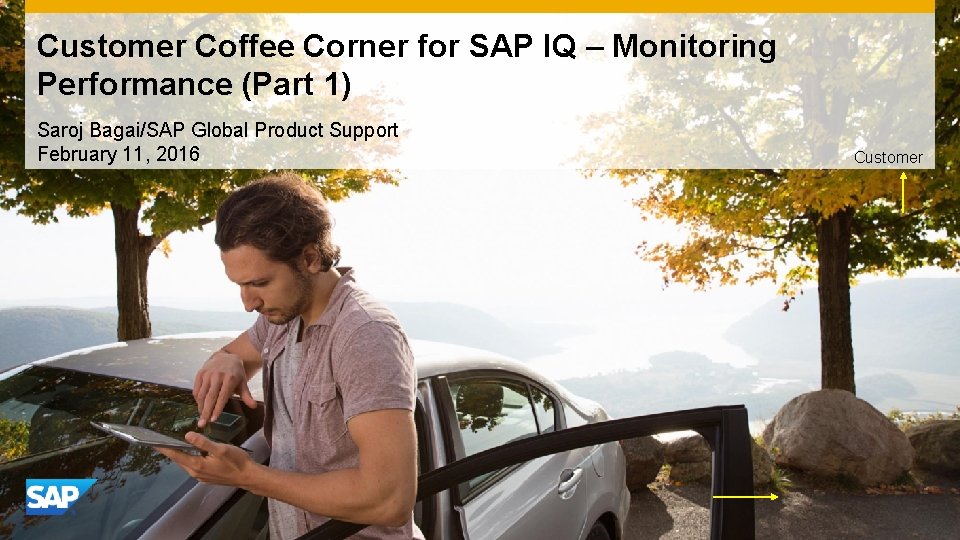 Customer Coffee Corner for SAP IQ – Monitoring Performance (Part 1) Saroj Bagai/SAP Global