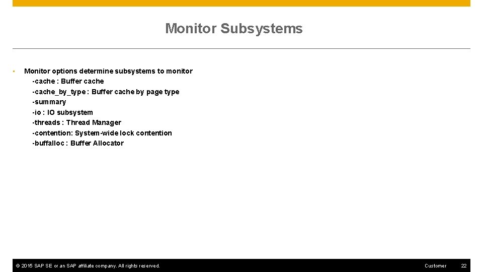 Monitor Subsystems • Monitor options determine subsystems to monitor -cache : Buffer cache -cache_by_type