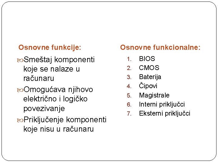 Osnovne funkcije: Osnovne funkcionalne: Smeštaj komponenti 1. koje se nalaze u računaru Omogućava njihovo