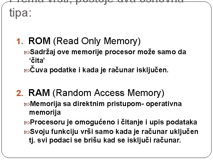 Prema vrsti, postoje dva osnovna tipa: 1. ROM (Read Only Memory) Sadržaj ove memorije