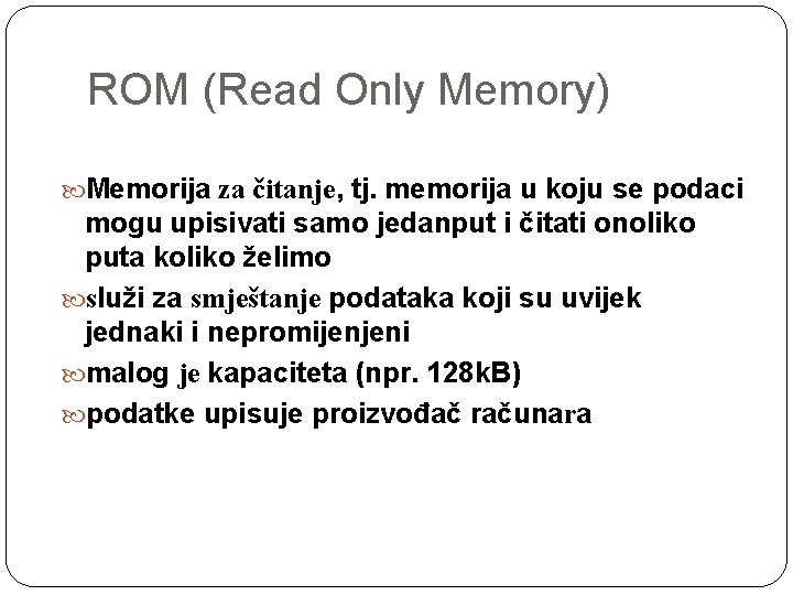 ROM (Read Only Memory) Memorija za čitanje, tj. memorija u koju se podaci mogu