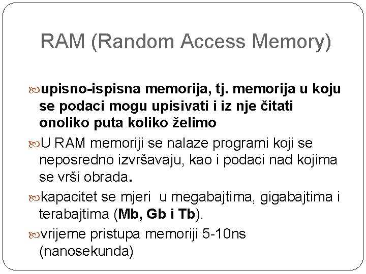 RAM (Random Access Memory) upisno-ispisna memorija, tj. memorija u koju se podaci mogu upisivati