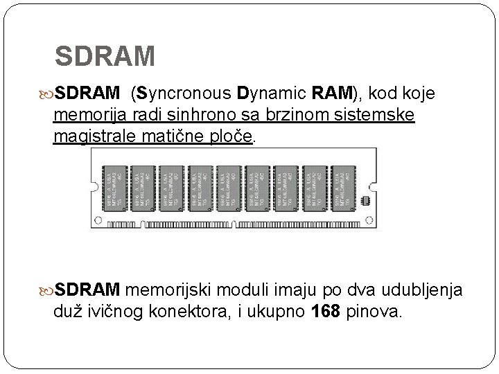 SDRAM (Syncronous Dynamic RAM), kod koje memorija radi sinhrono sa brzinom sistemske magistrale matične