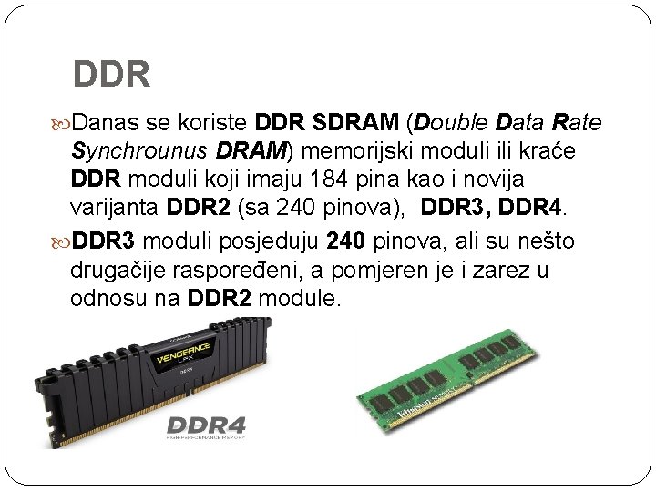 DDR Danas se koriste DDR SDRAM (Double Data Rate Synchrounus DRAM) memorijski moduli ili