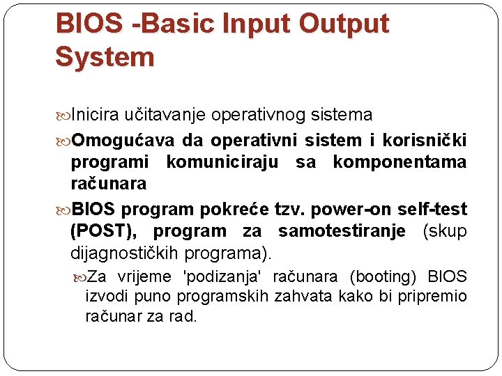 BIOS -Basic Input Output System Inicira učitavanje operativnog sistema Omogućava da operativni sistem i