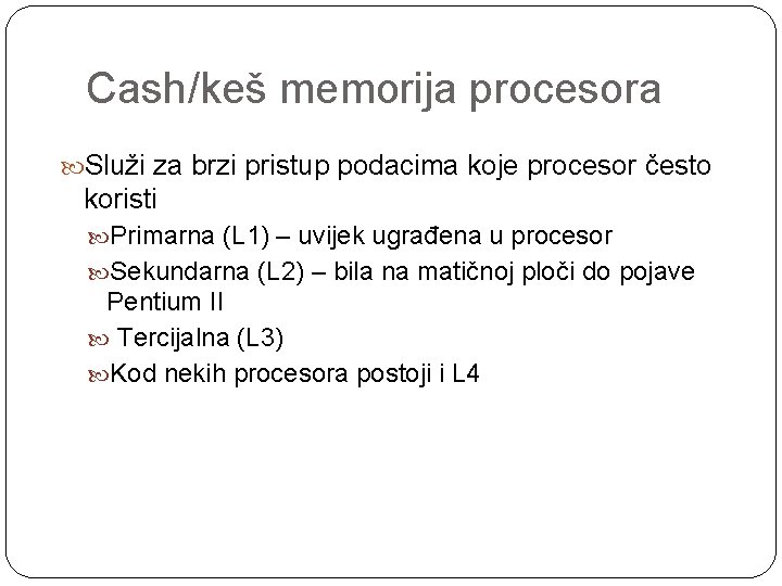 Cash/keš memorija procesora Služi za brzi pristup podacima koje procesor često koristi Primarna (L