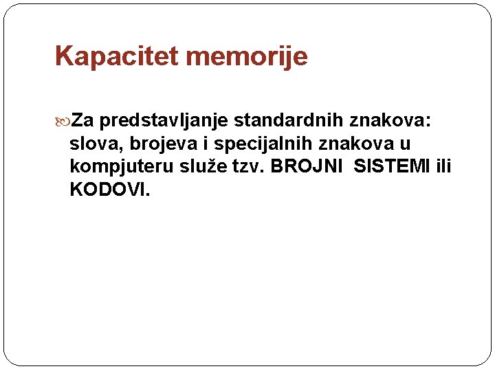 Kapacitet memorije Za predstavljanje standardnih znakova: slova, brojeva i specijalnih znakova u kompjuteru služe