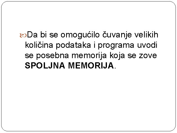  Da bi se omogućilo čuvanje velikih količina podataka i programa uvodi se posebna