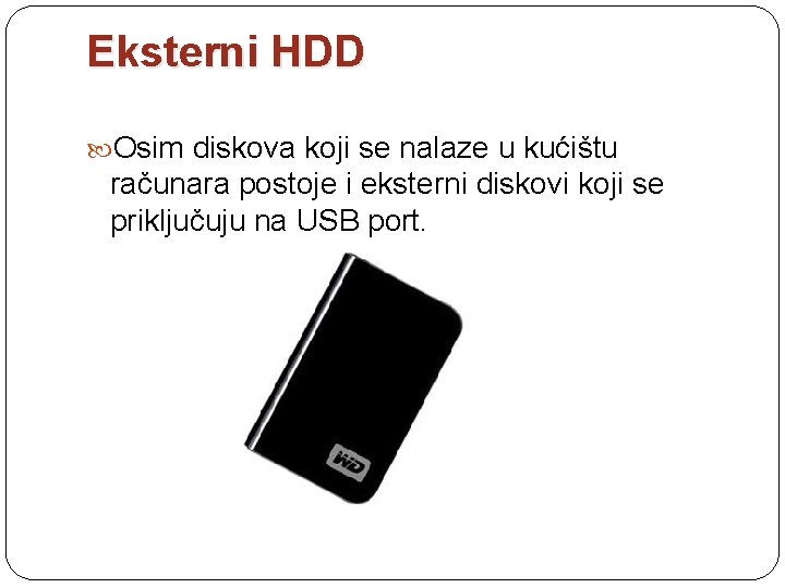 Eksterni HDD Osim diskova koji se nalaze u kućištu računara postoje i eksterni diskovi