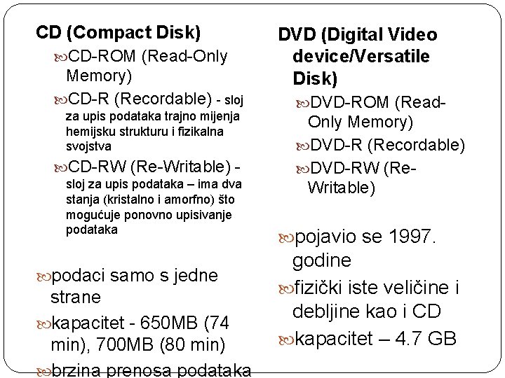 CD (Compact Disk) CD-ROM (Read-Only Memory) CD-R (Recordable) - sloj za upis podataka trajno