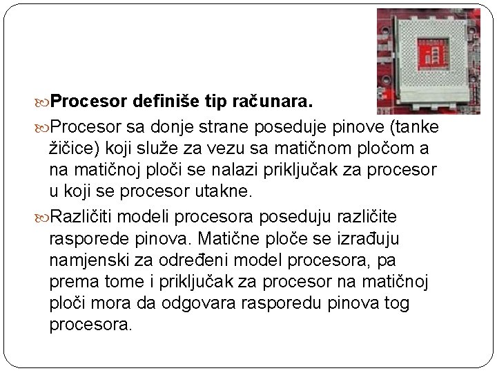  Procesor definiše tip računara. Procesor sa donje strane poseduje pinove (tanke žičice) koji