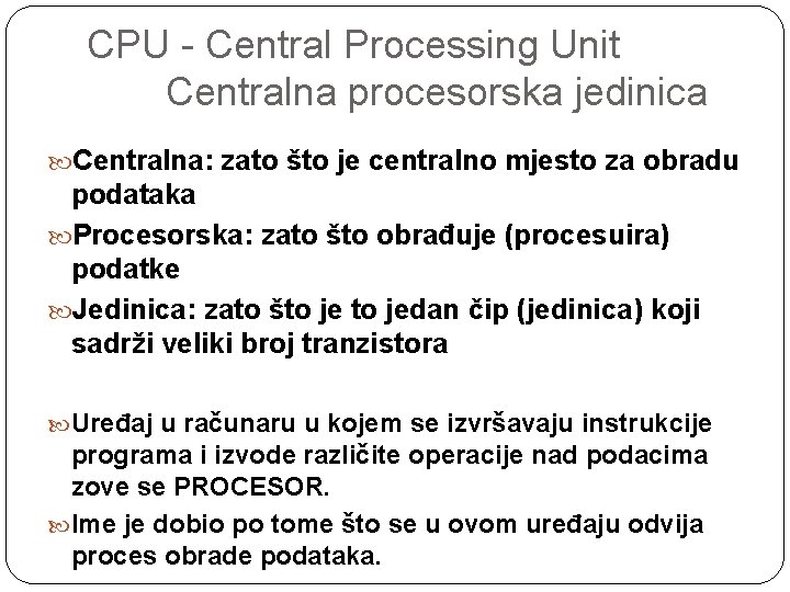 CPU - Central Processing Unit Centralna procesorska jedinica Centralna: zato što je centralno mjesto