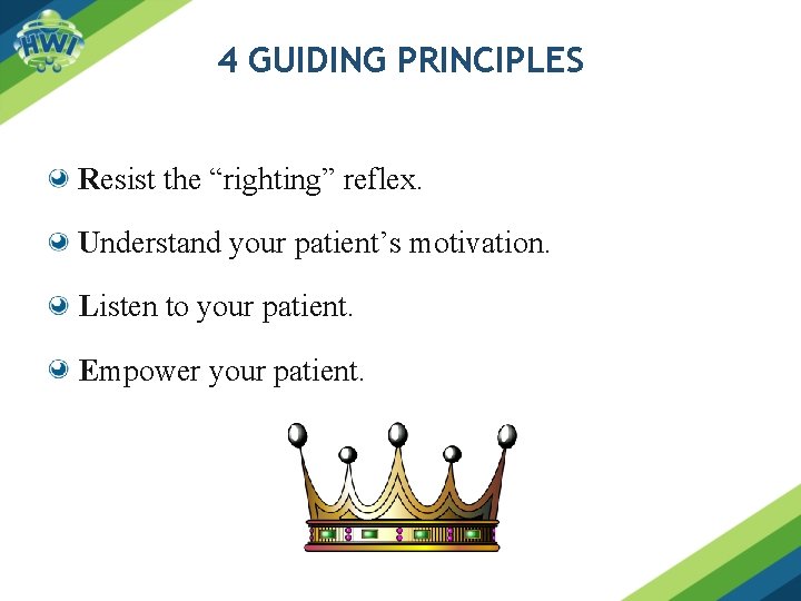 4 GUIDING PRINCIPLES Resist the “righting” reflex. Understand your patient’s motivation. Listen to your