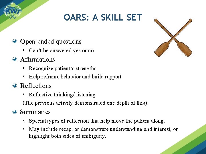 OARS: A SKILL SET Open-ended questions • Can’t be answered yes or no Affirmations