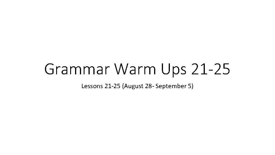 Grammar Warm Ups 21 -25 Lessons 21 -25 (August 28 - September 5) 
