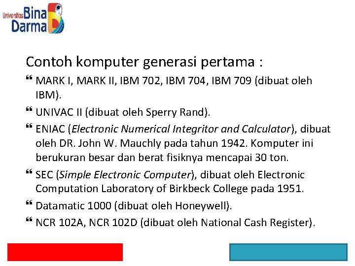 Contoh komputer generasi pertama : MARK I, MARK II, IBM 702, IBM 704, IBM