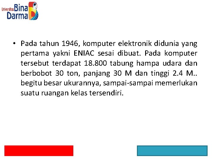  • Pada tahun 1946, komputer elektronik didunia yang pertama yakni ENIAC sesai dibuat.