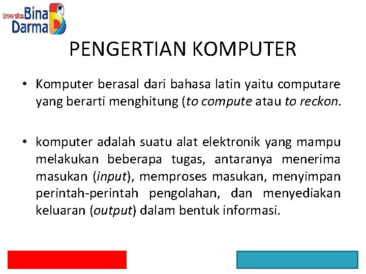 PENGERTIAN KOMPUTER • Komputer berasal dari bahasa latin yaitu computare yang berarti menghitung (to