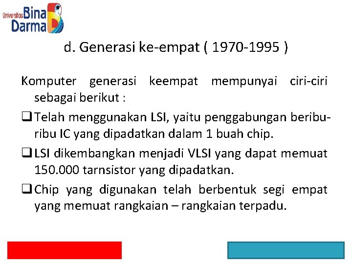 d. Generasi ke-empat ( 1970 -1995 ) Komputer generasi keempat mempunyai ciri-ciri sebagai berikut