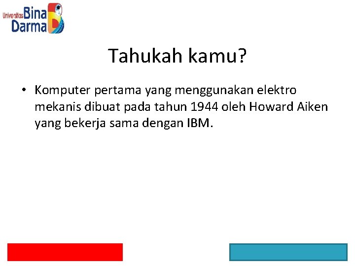 Tahukah kamu? • Komputer pertama yang menggunakan elektro mekanis dibuat pada tahun 1944 oleh