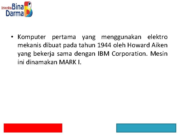  • Komputer pertama yang menggunakan elektro mekanis dibuat pada tahun 1944 oleh Howard