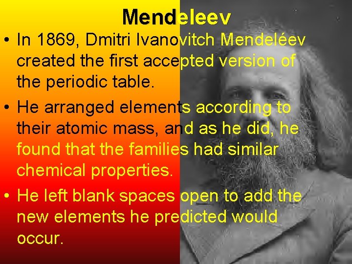Mendeleev • In 1869, Dmitri Ivanovitch Mendeléev created the first accepted version of the