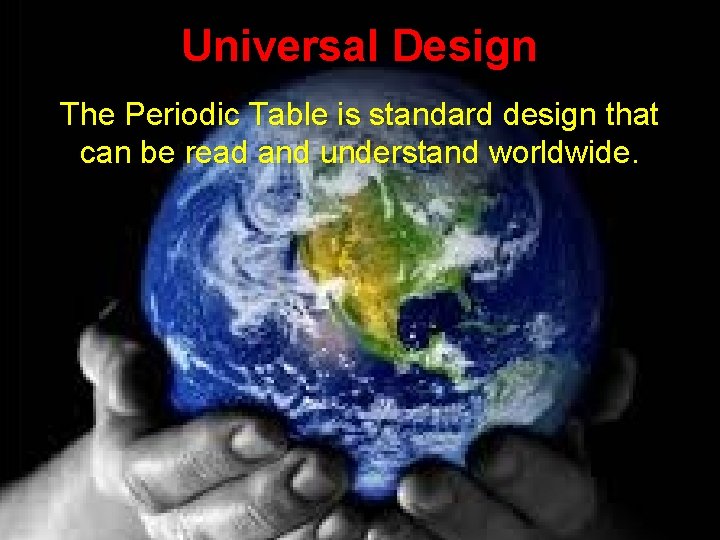 Universal Design The Periodic Table is standard design that can be read and understand