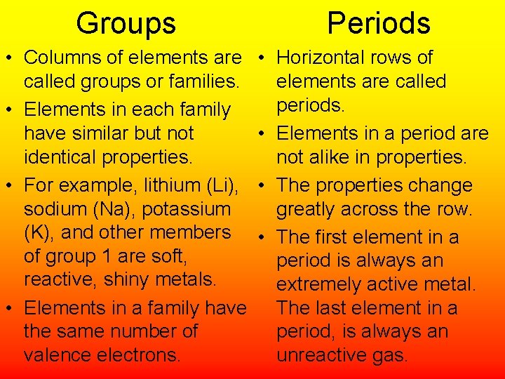 Groups Periods • Columns of elements are called groups or families. • Elements in