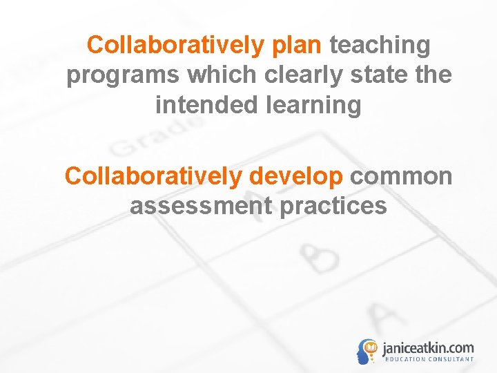 Collaboratively plan teaching programs which clearly state the intended learning Collaboratively develop common assessment