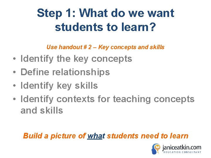 Step 1: What do we want students to learn? Use handout # 2 –