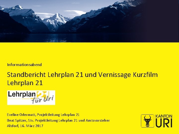 Informationsabend Standbericht Lehrplan 21 und Vernissage Kurzfilm Lehrplan 21 Eveline Odermatt, Projektleitung Lehrplan 21