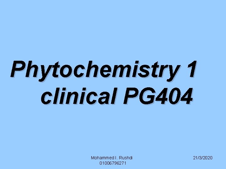 Phytochemistry 1 clinical PG 404 Mohammed I. Rushdi 01006796271 21/3/2020 