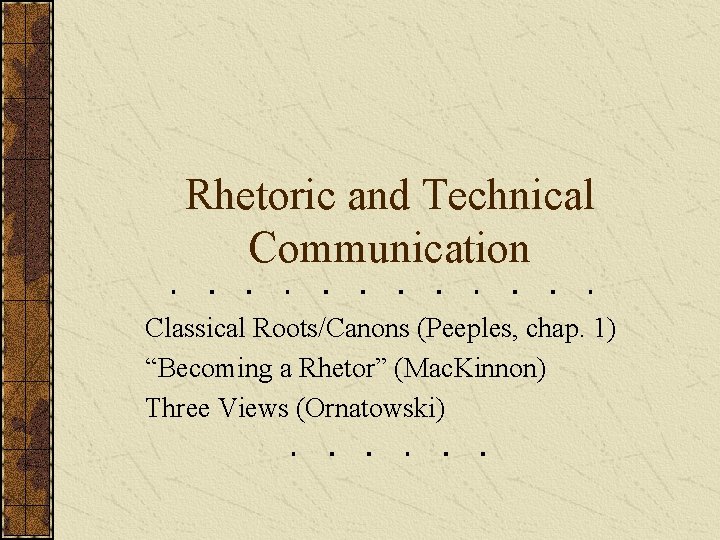 Rhetoric and Technical Communication Classical Roots/Canons (Peeples, chap. 1) “Becoming a Rhetor” (Mac. Kinnon) Rhetoric and Technical Communication Classical Roots/Canons (Peeples, chap. 1) “Becoming a Rhetor” (Mac. Kinnon)