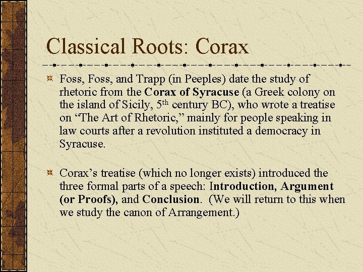 Classical Roots: Corax Foss, and Trapp (in Peeples) date the study of rhetoric from Classical Roots: Corax Foss, and Trapp (in Peeples) date the study of rhetoric from