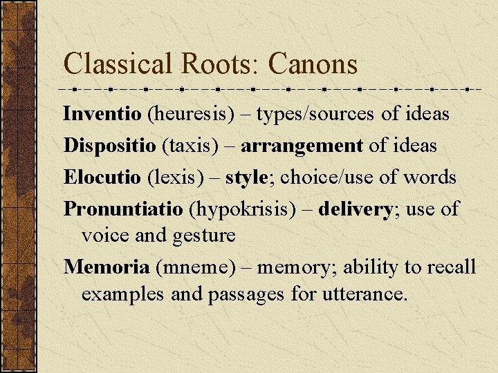 Classical Roots: Canons Inventio (heuresis) – types/sources of ideas Dispositio (taxis) – arrangement of Classical Roots: Canons Inventio (heuresis) – types/sources of ideas Dispositio (taxis) – arrangement of
