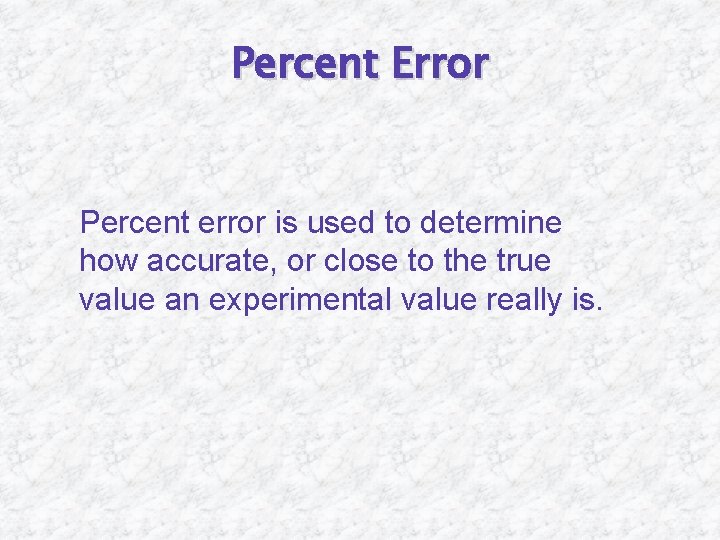 Percent Error Percent error is used to determine how accurate, or close to the
