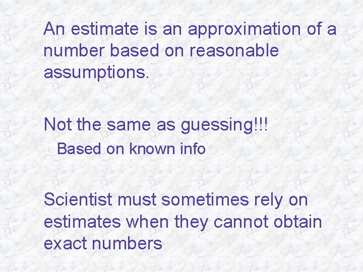 � � An estimate is an approximation of a number based on reasonable assumptions.