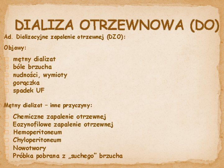 DIALIZA OTRZEWNOWA (DO) Ad. Dializacyjne zapalenie otrzewnej (DZO): Objawy: � � � mętny dializat