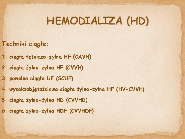 HEMODIALIZA (HD) Techniki ciągłe: 1. ciągła tętniczo-żylna HF (CAVH) 2. ciągła żylno-żylna HF (CVVH)