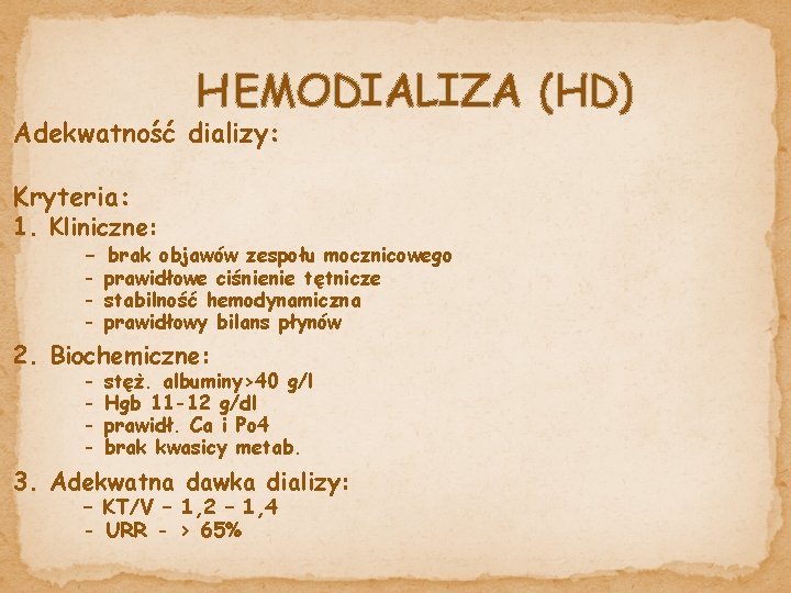 HEMODIALIZA (HD) Adekwatność dializy: Kryteria: 1. Kliniczne: - brak objawów zespołu mocznicowego - prawidłowe