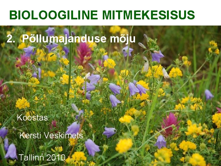 BIOLOOGILINE MITMEKESISUS 2. Põllumajanduse mõju Koostas Kersti Veskimets Tallinn 2010 