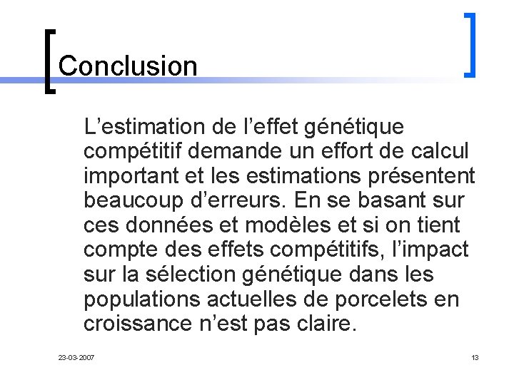 Conclusion L’estimation de l’effet génétique compétitif demande un effort de calcul important et les