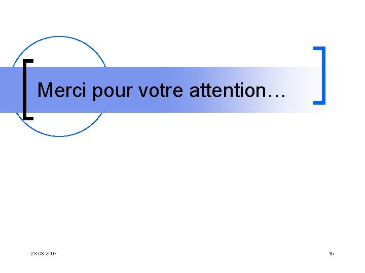 Merci pour votre attention… 23 -03 -2007 15 