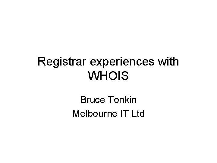 Registrar experiences with WHOIS Bruce Tonkin Melbourne IT Ltd 