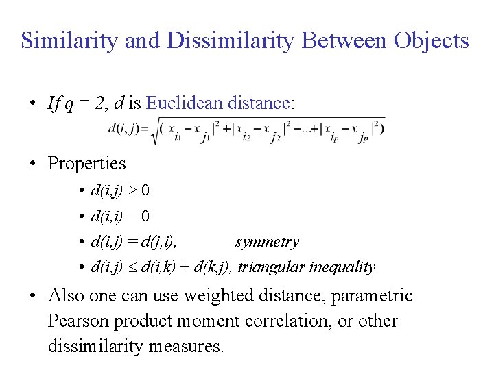 Similarity and Dissimilarity Between Objects • If q = 2, d is Euclidean distance: Similarity and Dissimilarity Between Objects • If q = 2, d is Euclidean distance: