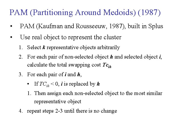PAM (Partitioning Around Medoids) (1987) • PAM (Kaufman and Rousseeuw, 1987), built in Splus PAM (Partitioning Around Medoids) (1987) • PAM (Kaufman and Rousseeuw, 1987), built in Splus