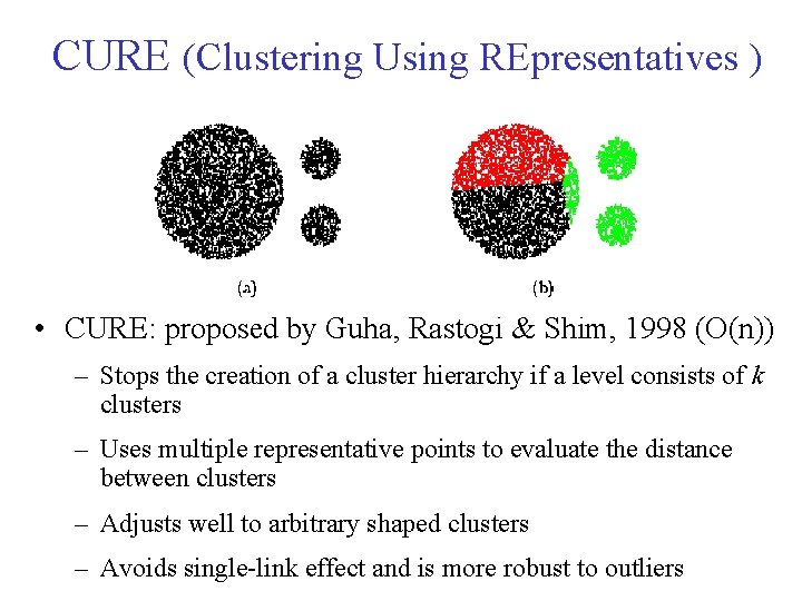 CURE (Clustering Using REpresentatives ) • CURE: proposed by Guha, Rastogi & Shim, 1998 CURE (Clustering Using REpresentatives ) • CURE: proposed by Guha, Rastogi & Shim, 1998