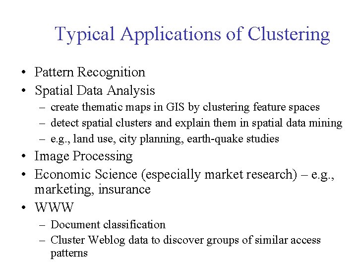 Typical Applications of Clustering • Pattern Recognition • Spatial Data Analysis – create thematic Typical Applications of Clustering • Pattern Recognition • Spatial Data Analysis – create thematic